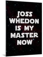 Joss Whedon Is My Master Now Humor Poster-null-Mounted Poster