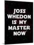 Joss Whedon Is My Master Now Humor Poster-null-Mounted Poster