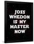Joss Whedon Is My Master Now Humor Poster-null-Framed Poster