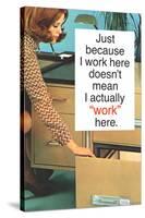 Just Because I Work Here Doesn't Mean I Work Funny Poster-Ephemera-Stretched Canvas