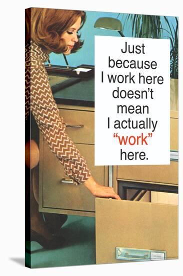 Just Because I Work Here Doesn't Mean I Work Funny Poster-Ephemera-Stretched Canvas