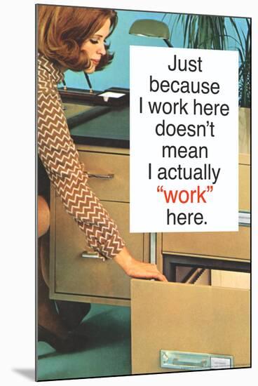 Just Because I Work Here Doesn't Mean I Work Funny Poster-Ephemera-Mounted Poster