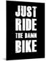 Just Ride the Damn Bike-null-Mounted Art Print