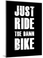 Just Ride the Damn Bike-null-Mounted Art Print