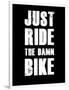 Just Ride the Damn Bike-null-Framed Art Print