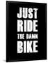 Just Ride the Damn Bike-null-Framed Art Print