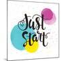 Just Start - Inspirational Quote Typography Art. Motivational Phase on White Background with Spots-Laeti-m-Mounted Art Print