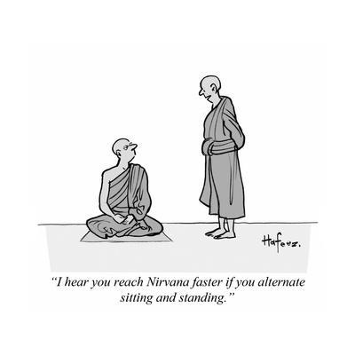 "I hear you reach Nirvana faster if you alternate sitting and standing." - Cartoon