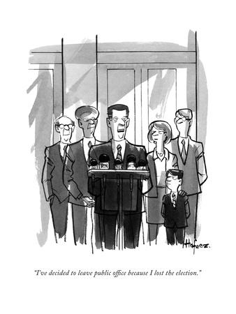 "I've decided to leave public office because I lost the election." - New Yorker Cartoon