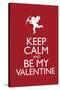 Keep Calm and Be My Valentine Poster-null-Stretched Canvas