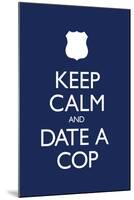 Keep Calm and Date a Cop Poster-null-Mounted Poster