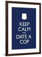 Keep Calm and Date a Cop-null-Framed Art Print