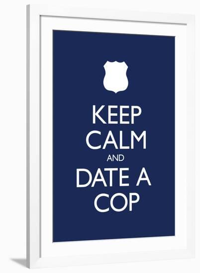 Keep Calm and Date a Cop-null-Framed Art Print