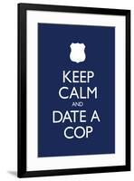 Keep Calm and Date a Cop-null-Framed Art Print