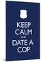 Keep Calm and Date a Cop-null-Mounted Art Print