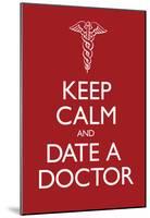 Keep Calm and Date a Doctor-null-Mounted Poster