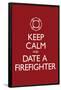 Keep Calm and Date a Firefighter-null-Framed Poster