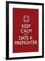 Keep Calm and Date a Firefighter-null-Framed Poster