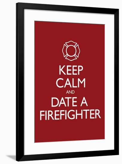 Keep Calm and Date a Firefighter-null-Framed Poster