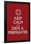 Keep Calm and Date a Firefighter-null-Framed Poster