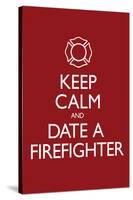 Keep Calm and Date a Firefighter-null-Stretched Canvas