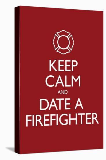 Keep Calm and Date a Firefighter-null-Stretched Canvas