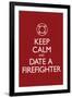 Keep Calm and Date a Firefighter-null-Framed Art Print