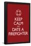 Keep Calm and Date a Firefighter-null-Framed Poster