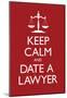 Keep Calm and Date a Lawyer-null-Mounted Poster
