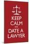 Keep Calm and Date a Lawyer-null-Mounted Poster