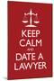 Keep Calm and Date a Lawyer-null-Mounted Art Print