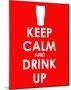 Keep Calm and Drink Up-null-Mounted Giclee Print