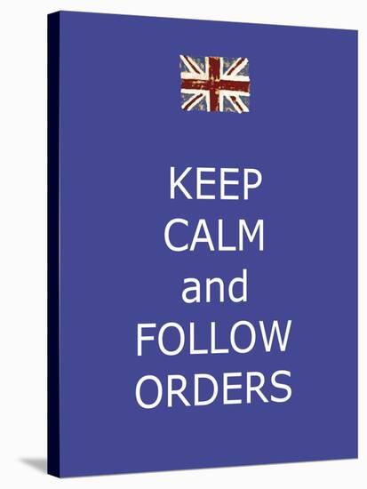 Keep Calm and Follow Orders-Whoartnow-Stretched Canvas