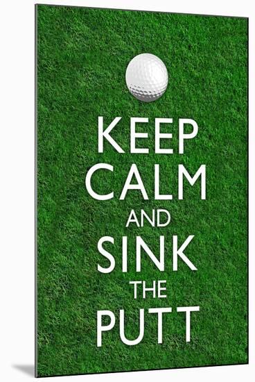 Keep Calm and Sink the Putt Golf-null-Mounted Art Print