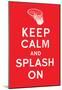 Keep Calm and Splash On (Red)-null-Mounted Poster