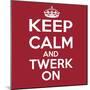 Keep Calm and Twerk On-Andrew S Hunt-Mounted Premium Giclee Print