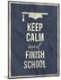 Keep Calm Finish School Design Typographic Quote-ONiONAstudio-Mounted Art Print