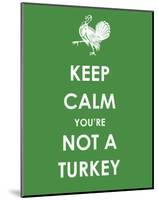Keep Calm You're Not a Turkey-null-Mounted Art Print