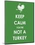 Keep Calm You're Not a Turkey-null-Mounted Art Print