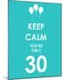 Keep Calm You're Only 30 (Blue)-null-Mounted Giclee Print