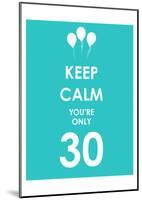 Keep Calm You're Only 30 (Blue)-null-Mounted Art Print