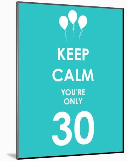 Keep Calm You're Only 30 (Blue)-null-Mounted Art Print