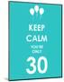 Keep Calm You're Only 30 (Blue)-null-Mounted Art Print