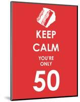 Keep Calm You're Only 50 (Red)-null-Mounted Giclee Print