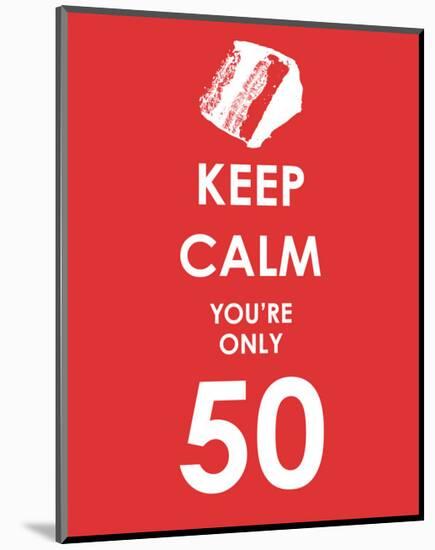 Keep Calm You're Only 50 (Red)-null-Mounted Giclee Print