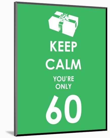 Keep Calm You're Only 60 (Green)-null-Mounted Giclee Print