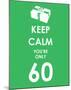 Keep Calm You're Only 60 (Green)-null-Mounted Giclee Print