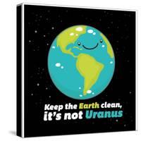 Keep the earth clean it's not Uranus-IFLScience-Stretched Canvas