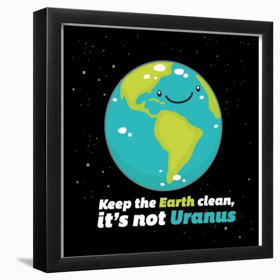 Keep the earth clean it's not Uranus-IFLScience-Framed Poster