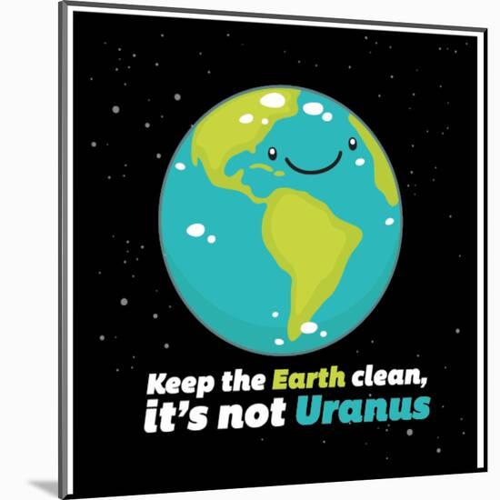 Keep the earth clean it's not Uranus-IFLScience-Mounted Poster